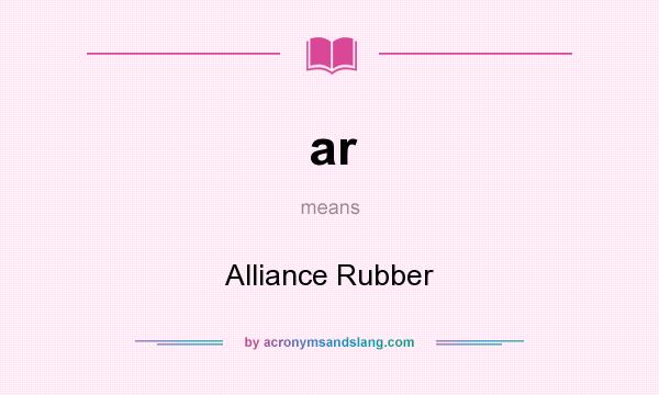 What does ar mean? It stands for Alliance Rubber
