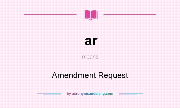 What does ar mean? It stands for Amendment Request