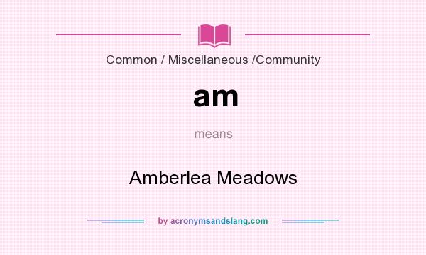 What does am mean? It stands for Amberlea Meadows