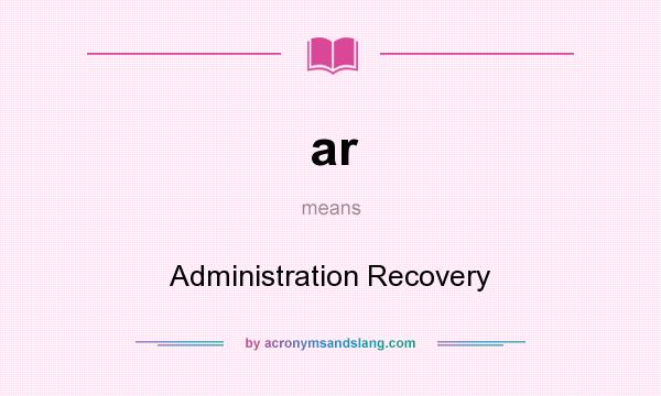 What does ar mean? It stands for Administration Recovery