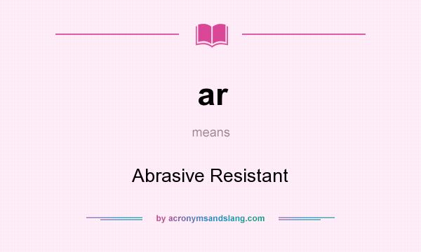 What does ar mean? It stands for Abrasive Resistant