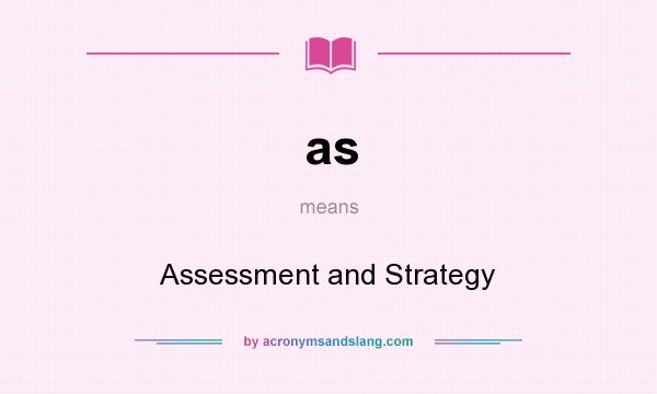 What does as mean? It stands for Assessment and Strategy