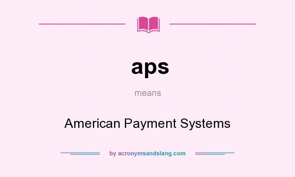 What does aps mean? It stands for American Payment Systems