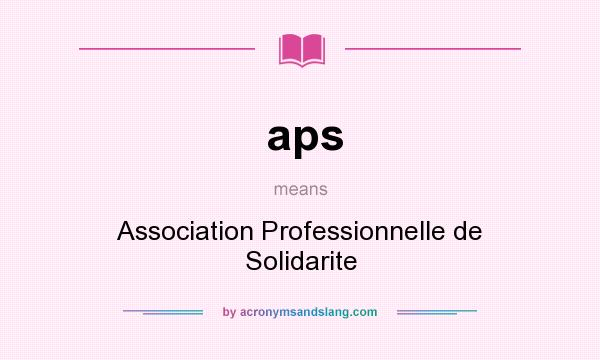 What does aps mean? It stands for Association Professionnelle de Solidarite