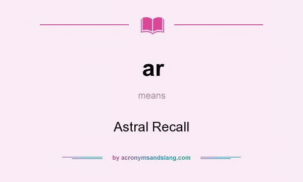 What does ar mean? It stands for Astral Recall