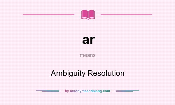 What does ar mean? It stands for Ambiguity Resolution