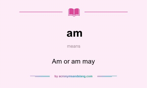 What does am mean? It stands for Am or am may