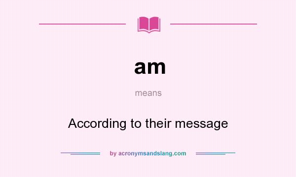 What does am mean? It stands for According to their message