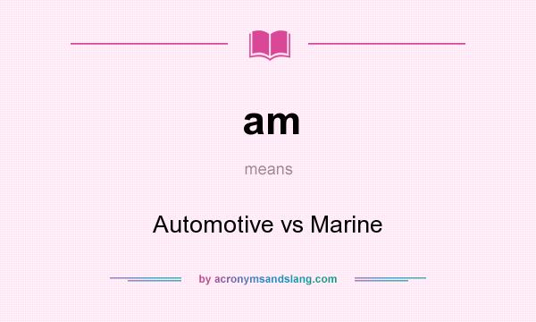 What does am mean? It stands for Automotive vs Marine