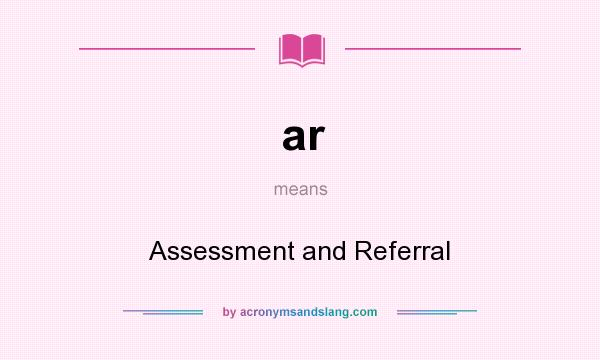 What does ar mean? It stands for Assessment and Referral