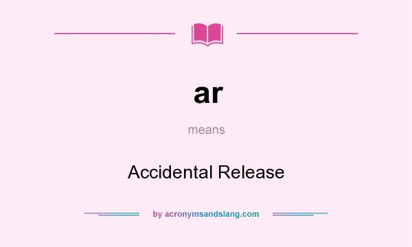 What does ar mean? It stands for Accidental Release