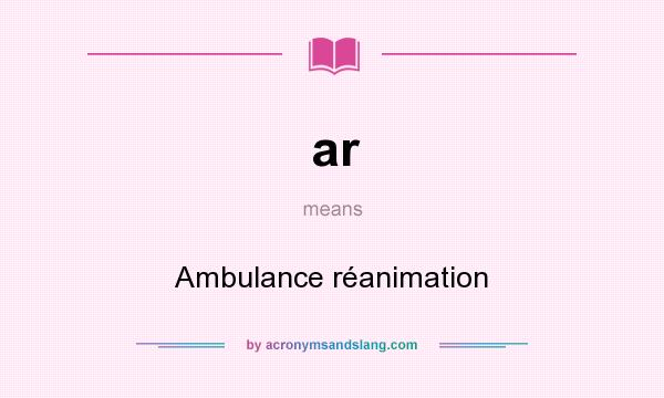 What does ar mean? It stands for Ambulance réanimation