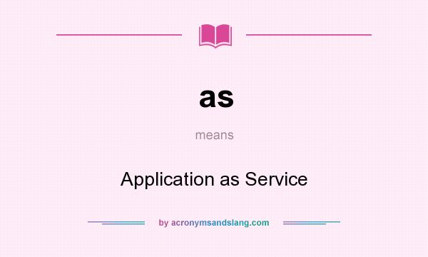 What does as mean? It stands for Application as Service