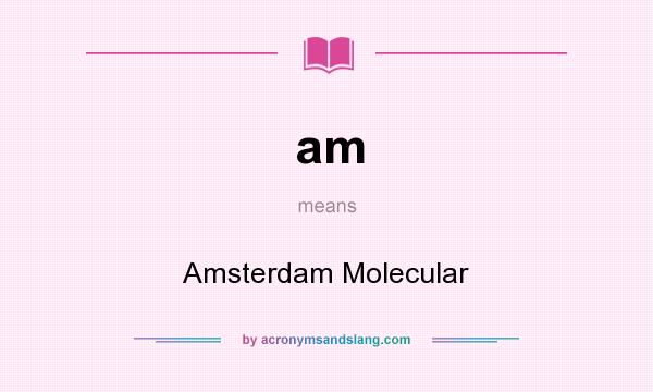 What does am mean? It stands for Amsterdam Molecular