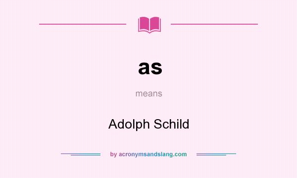 What does as mean? It stands for Adolph Schild