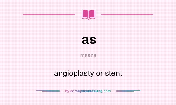 What does as mean? It stands for angioplasty or stent