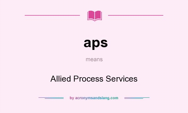 What does aps mean? It stands for Allied Process Services