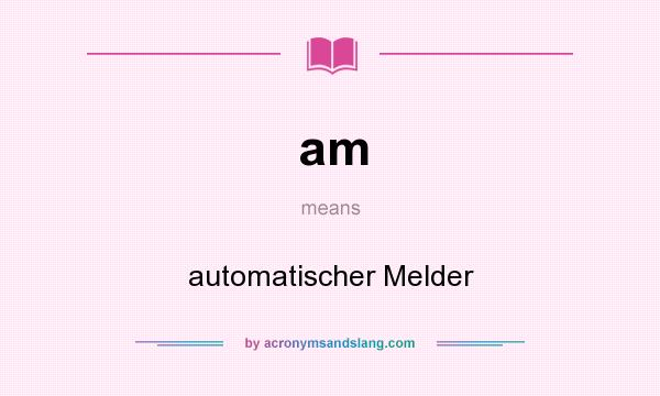 What does am mean? It stands for automatischer Melder