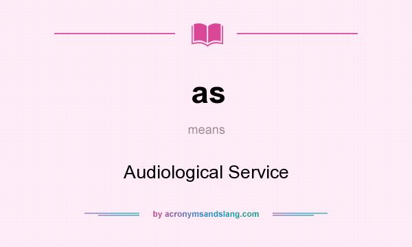 What does as mean? It stands for Audiological Service