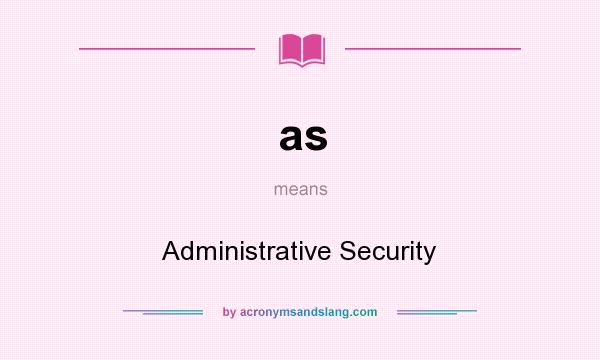 What does as mean? It stands for Administrative Security