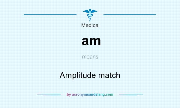 What does am mean? It stands for Amplitude match