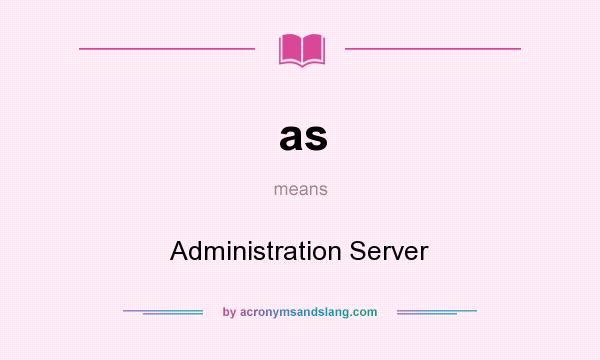 What does as mean? It stands for Administration Server