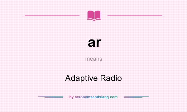 What does ar mean? It stands for Adaptive Radio