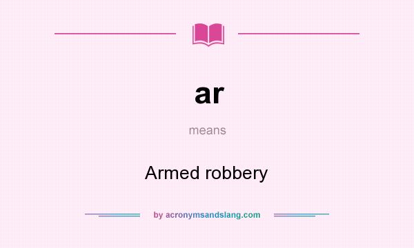 What does ar mean? It stands for Armed robbery