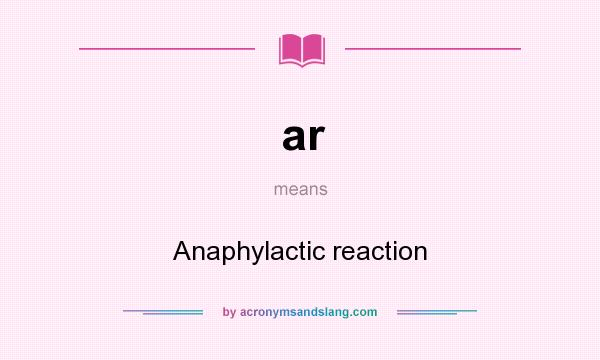 What does ar mean? It stands for Anaphylactic reaction