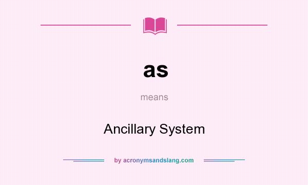 What does as mean? It stands for Ancillary System