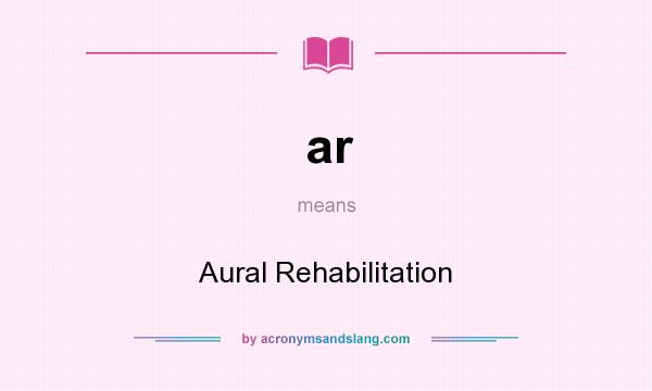 What does ar mean? It stands for Aural Rehabilitation