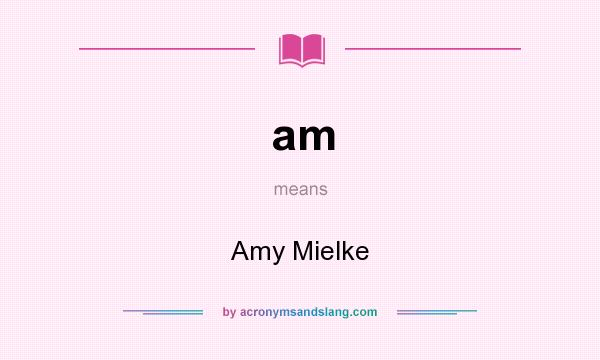 What does am mean? It stands for Amy Mielke