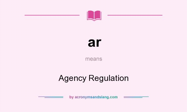 What does ar mean? It stands for Agency Regulation