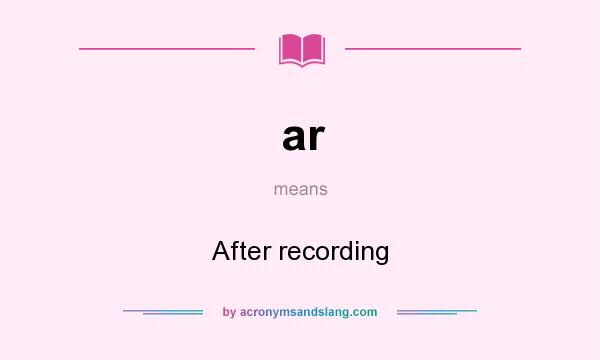 What does ar mean? It stands for After recording