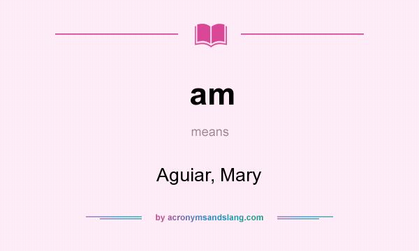 What does am mean? It stands for Aguiar, Mary