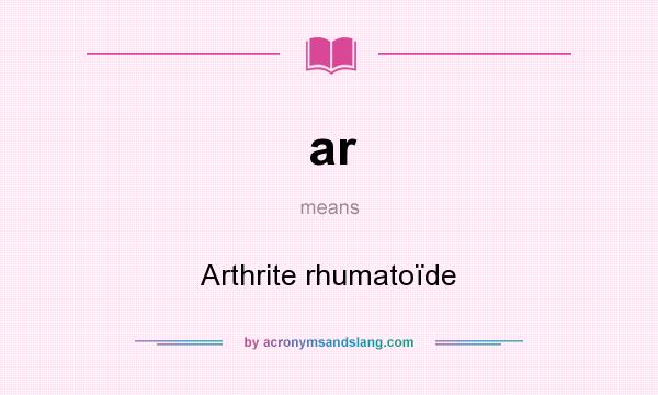 What does ar mean? It stands for Arthrite rhumatoïde