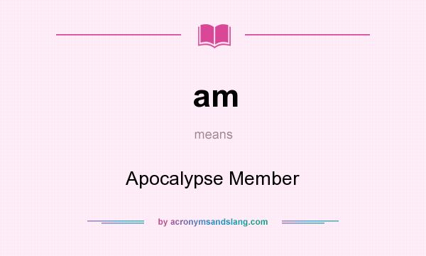 What does am mean? It stands for Apocalypse Member