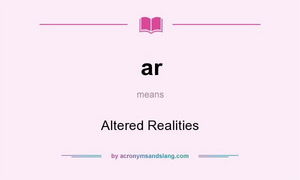 What does ar mean? It stands for Altered Realities