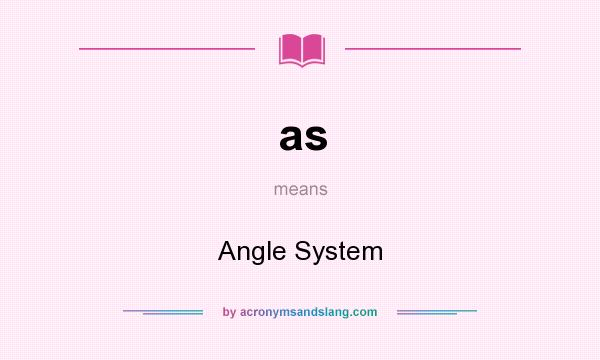 What does as mean? It stands for Angle System