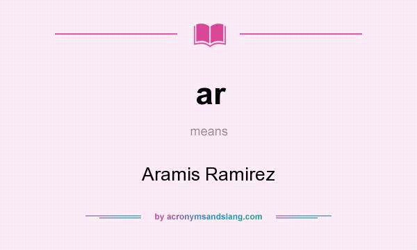 What does ar mean? It stands for Aramis Ramirez
