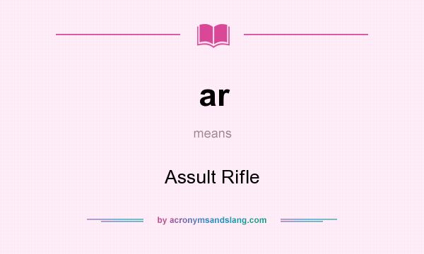 What does ar mean? It stands for Assult Rifle