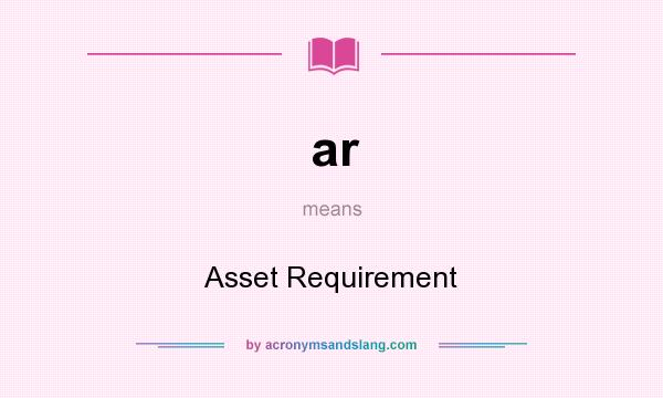 What does ar mean? It stands for Asset Requirement