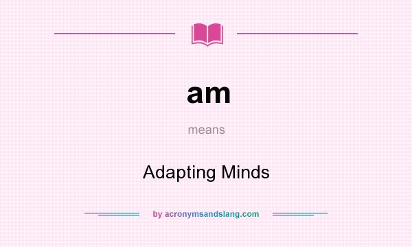 What does am mean? It stands for Adapting Minds