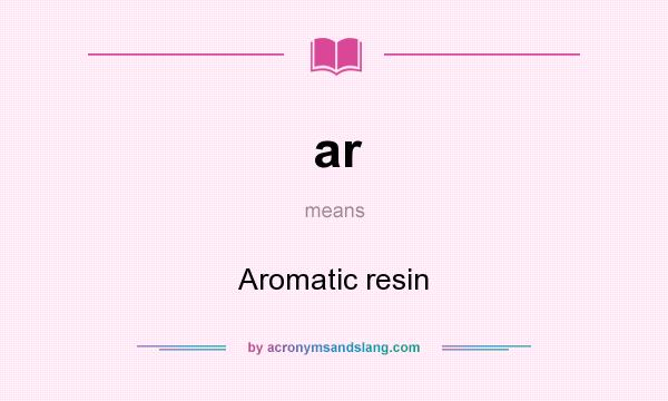 What does ar mean? It stands for Aromatic resin