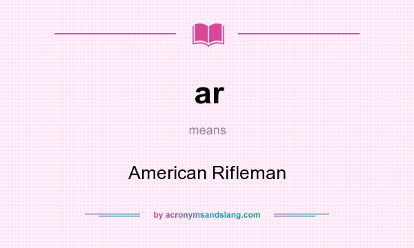 What does ar mean? It stands for American Rifleman