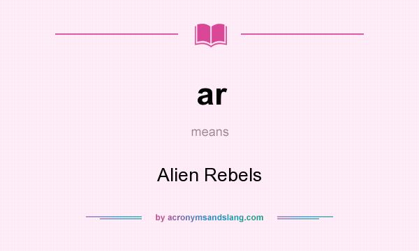 What does ar mean? It stands for Alien Rebels