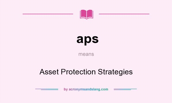 What does aps mean? It stands for Asset Protection Strategies