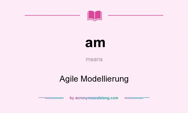 What does am mean? It stands for Agile Modellierung