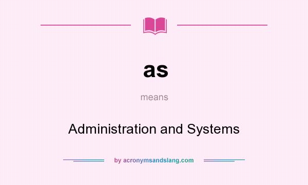 What does as mean? It stands for Administration and Systems