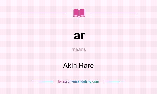 What does ar mean? It stands for Akin Rare